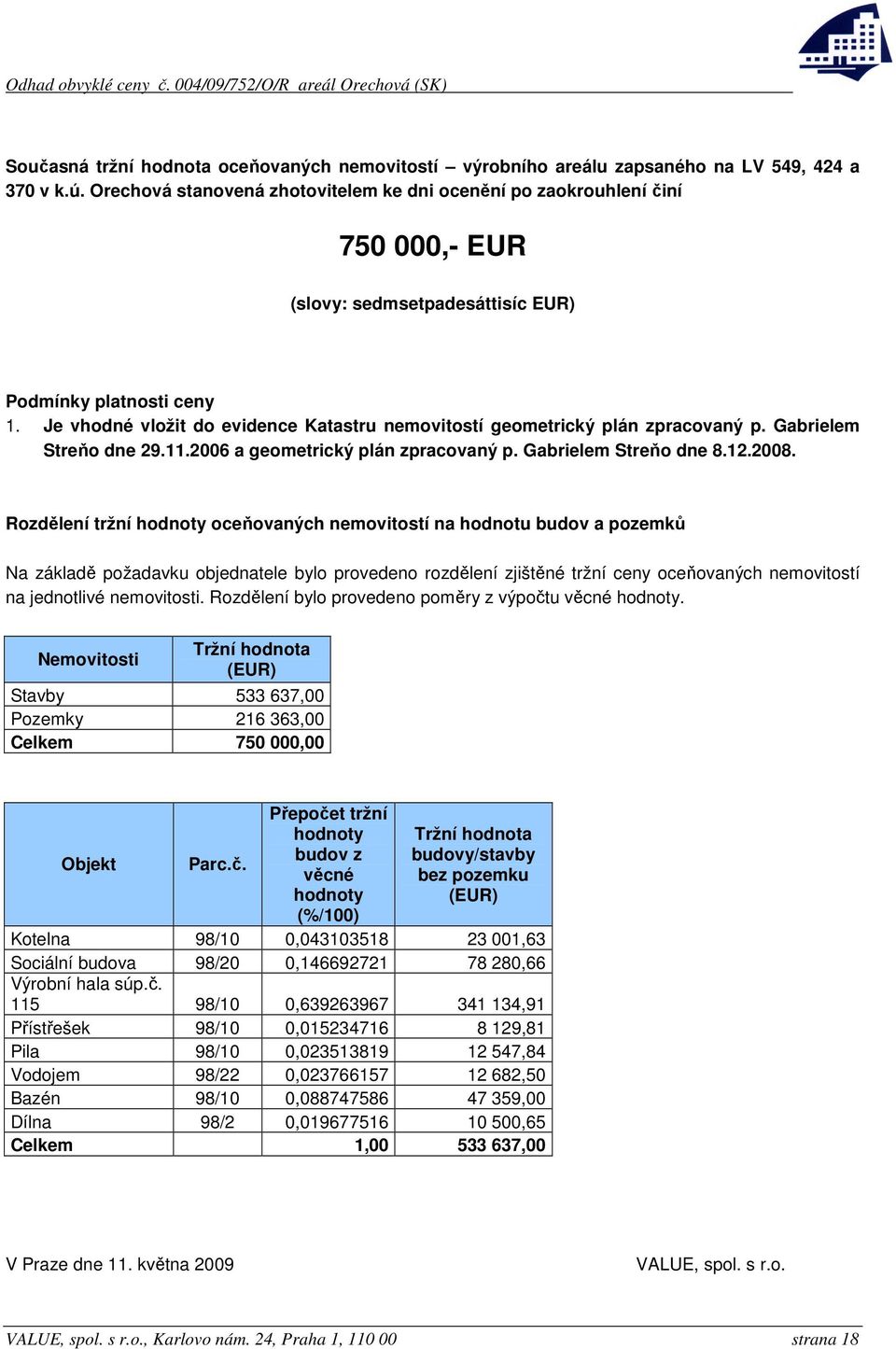 Je vhodné vložit do evidence Katastru nemovitostí geometrický plán zpracovaný p. Gabrielem Streňo dne 29.11.2006 a geometrický plán zpracovaný p. Gabrielem Streňo dne 8.12.2008.