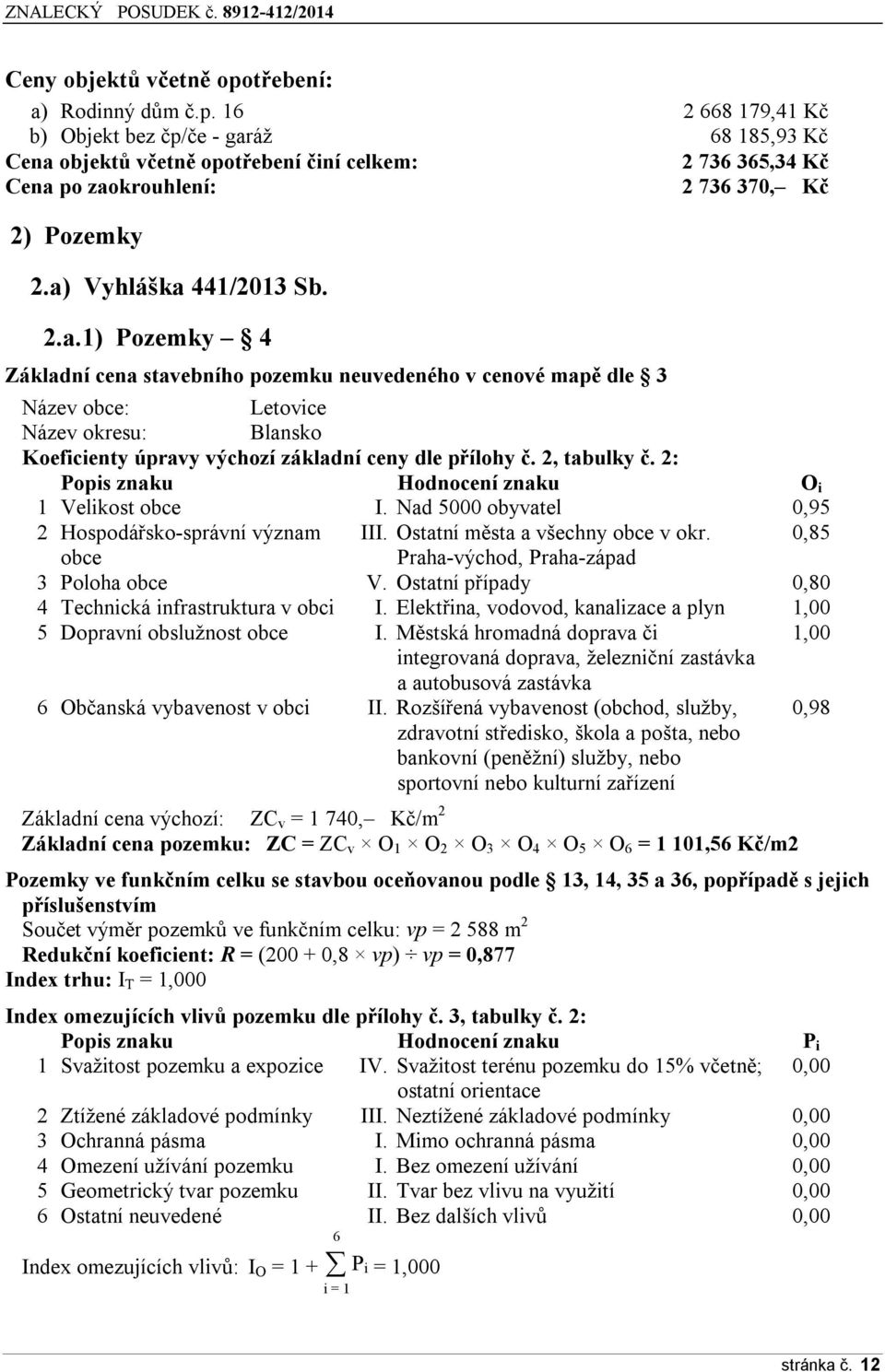 2, tabulky č. 2: Popis znaku Hodnocení znaku O i 1 Velikost obce I. Nad 5000 obyvatel 0,95 2 Hospodářsko-správní význam III. Ostatní města a všechny obce v okr.