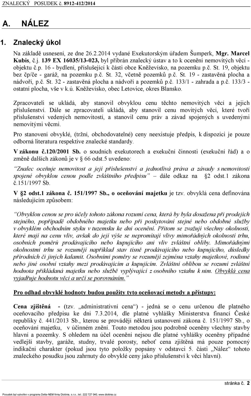 19, objektu bez čp/če - garáž, na pozemku p.č. St. 32, včetně pozemků p.č. St. 19 - zastavěná plocha a nádvoří, p.č. St. 32 - zastavěná plocha a nádvoří a pozemků p.č. 133/1 - zahrada a p.č. 133/3 - ostatní plocha, vše v k.