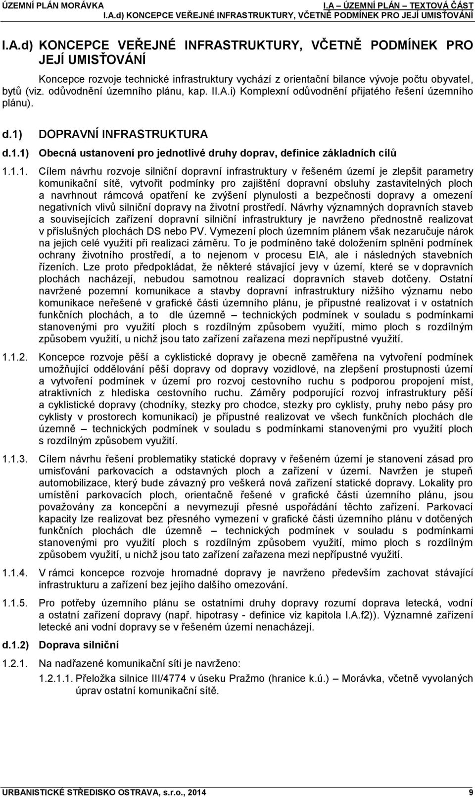 1.1. Cílem návrhu rozvoje silniční dopravní infrastruktury v řešeném území je zlepšit parametry komunikační sítě, vytvořit podmínky pro zajištění dopravní obsluhy zastavitelných ploch a navrhnout