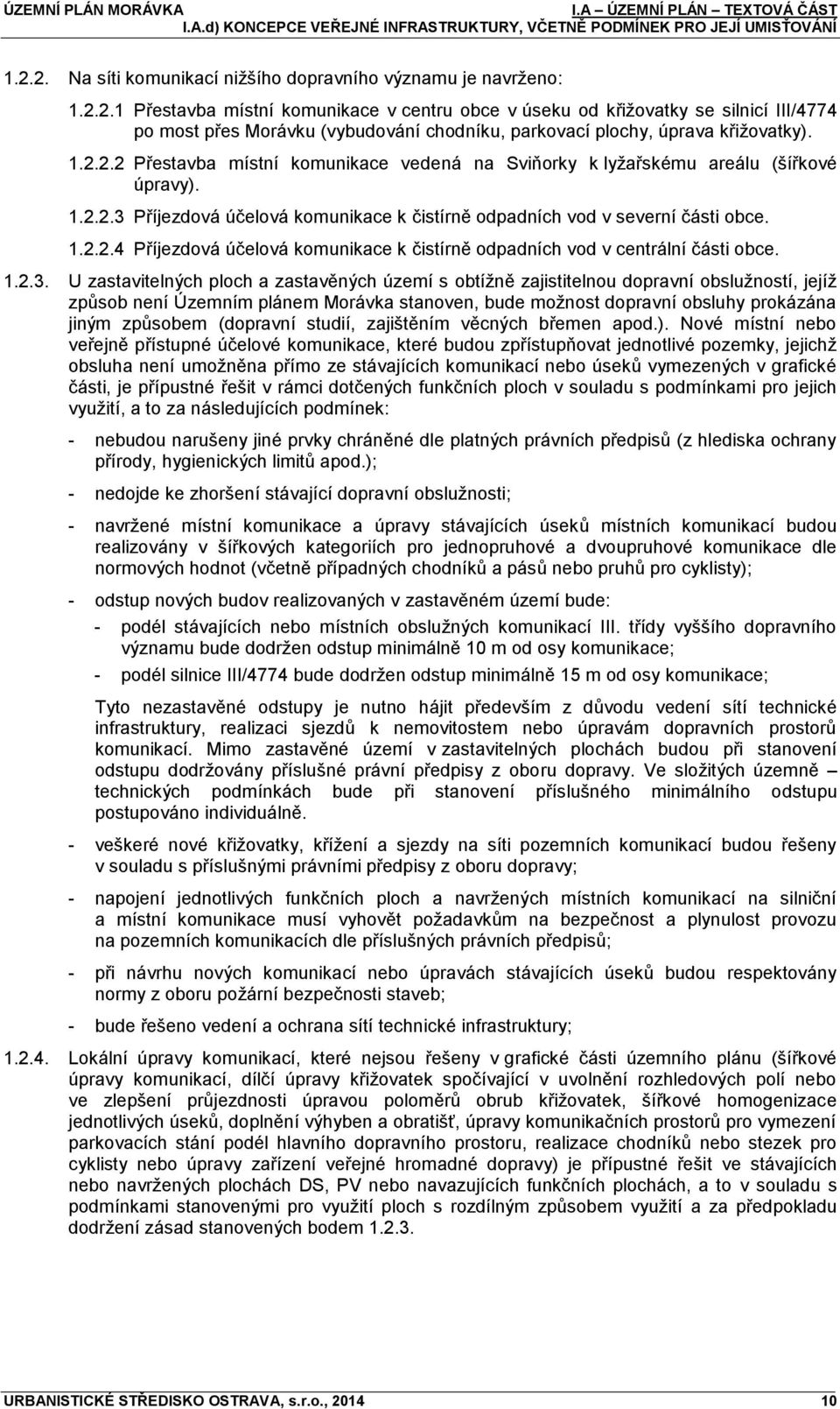 1.2.2.2 Přestavba místní komunikace vedená na Sviňorky k lyžařskému areálu (šířkové úpravy). 1.2.2.3 Příjezdová účelová komunikace k čistírně odpadních vod v severní části obce. 1.2.2.4 Příjezdová účelová komunikace k čistírně odpadních vod v centrální části obce.