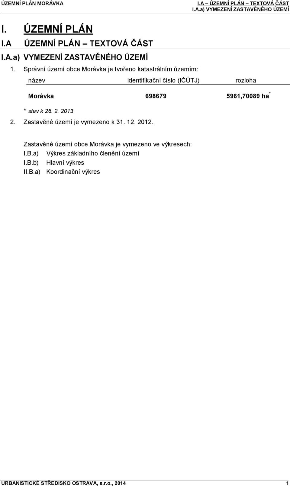 5961,70089 ha * * stav k 26. 2. 2013 2. Zastavěné území je vymezeno k 31. 12. 2012.