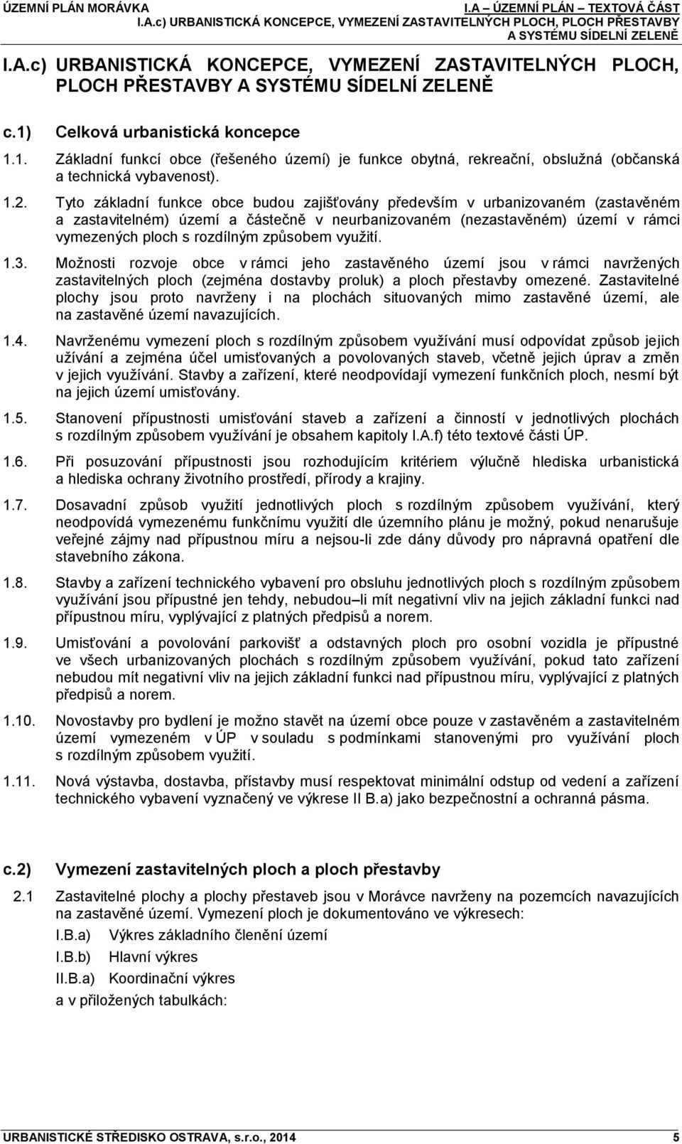 Tyto základní funkce obce budou zajišťovány především v urbanizovaném (zastavěném a zastavitelném) území a částečně v neurbanizovaném (nezastavěném) území v rámci vymezených ploch s rozdílným