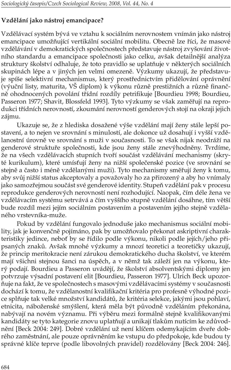 Obecně lze říci, že masové vzdělávání v demokratických společnostech představuje nástroj zvyšování životního standardu a emancipace společnosti jako celku, avšak detailnější analýza struktury