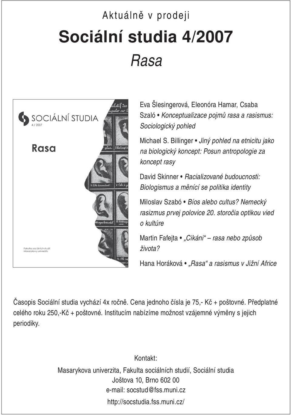 Billinger Jiný pohled na etnicitu jako na biologický koncept: Posun antropologie za koncept rasy David Skinner Racializované budoucnosti: Biologismus a měnící se politika identity Miloslav Szabó Bíos