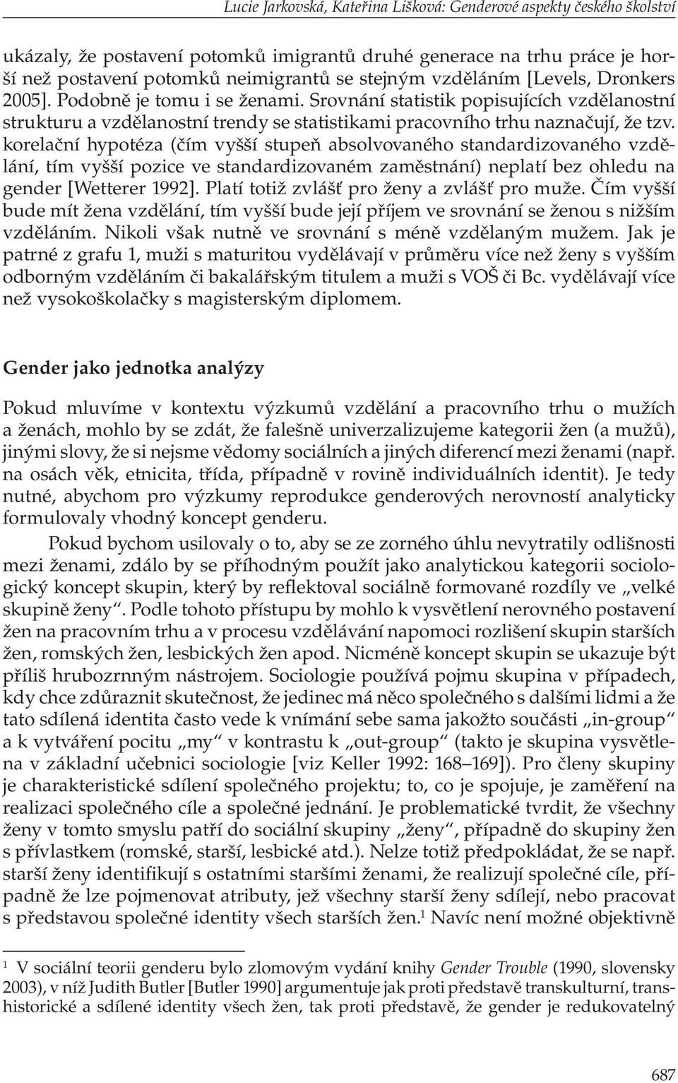 korelační hypotéza (čím vyšší stupeň absolvovaného standardizovaného vzdělání, tím vyšší pozice ve standardizovaném zaměstnání) neplatí bez ohledu na gender [Wetterer 1992].