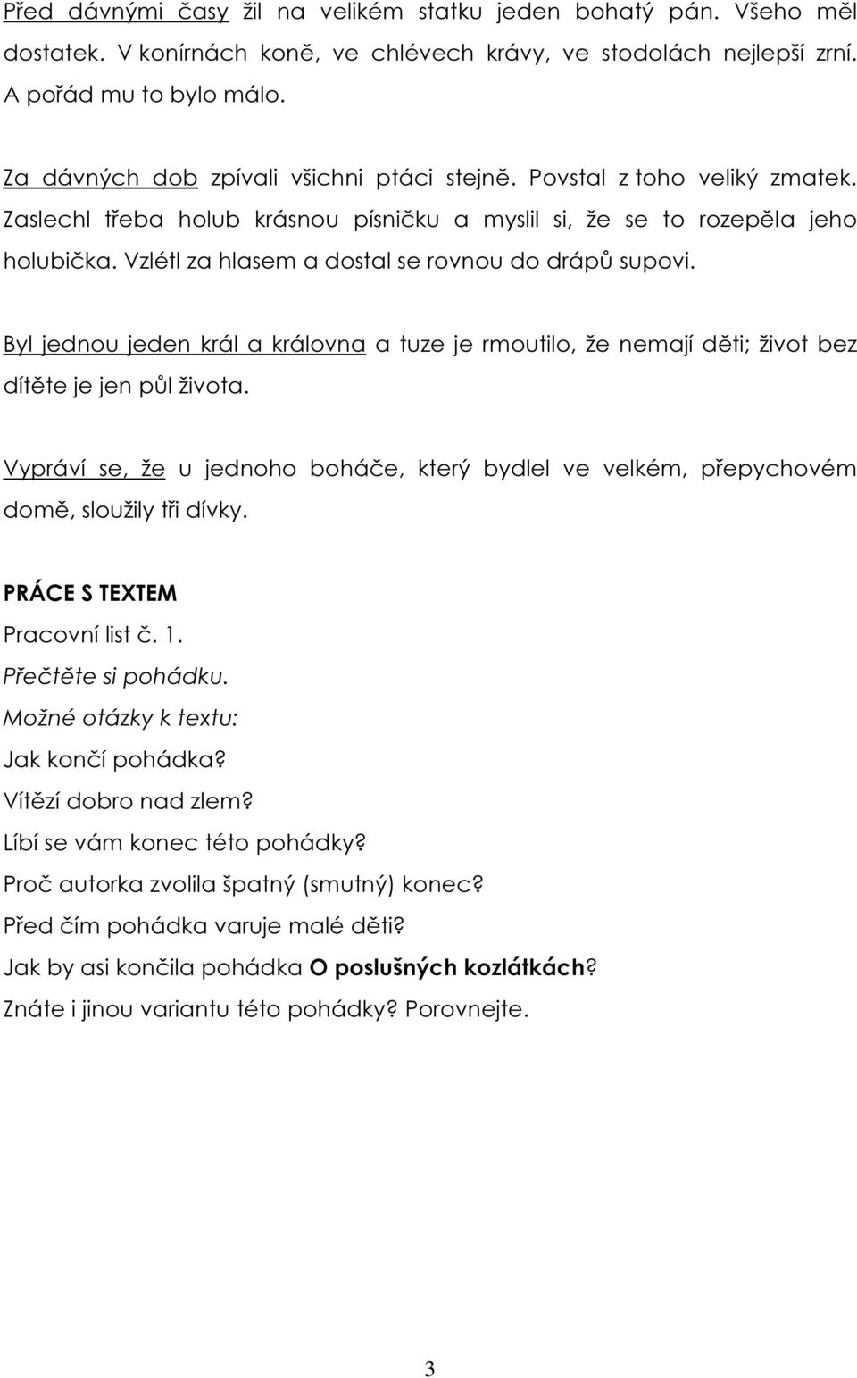 Vzlétl za hlasem a dostal se rovnou do drápů supovi. Byl jednou jeden král a královna a tuze je rmoutilo, že nemají děti; život bez dítěte je jen půl života.