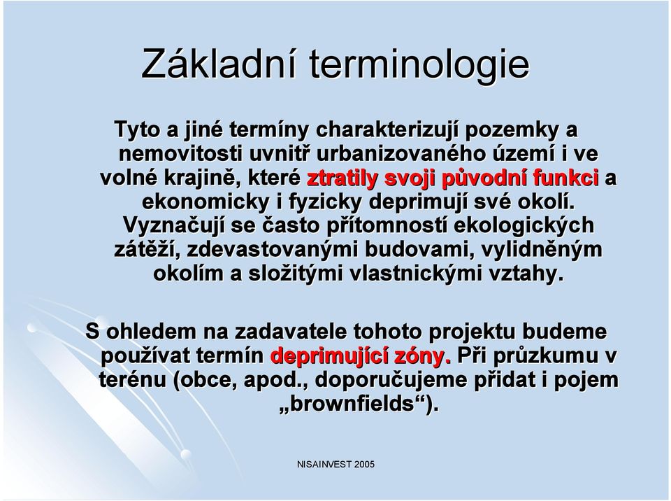 Vyznačuj ují se často přítomnostp tomností ekologických zátěží,, zdevastovanými budovami, vylidněným ným okolím m a složitými itými