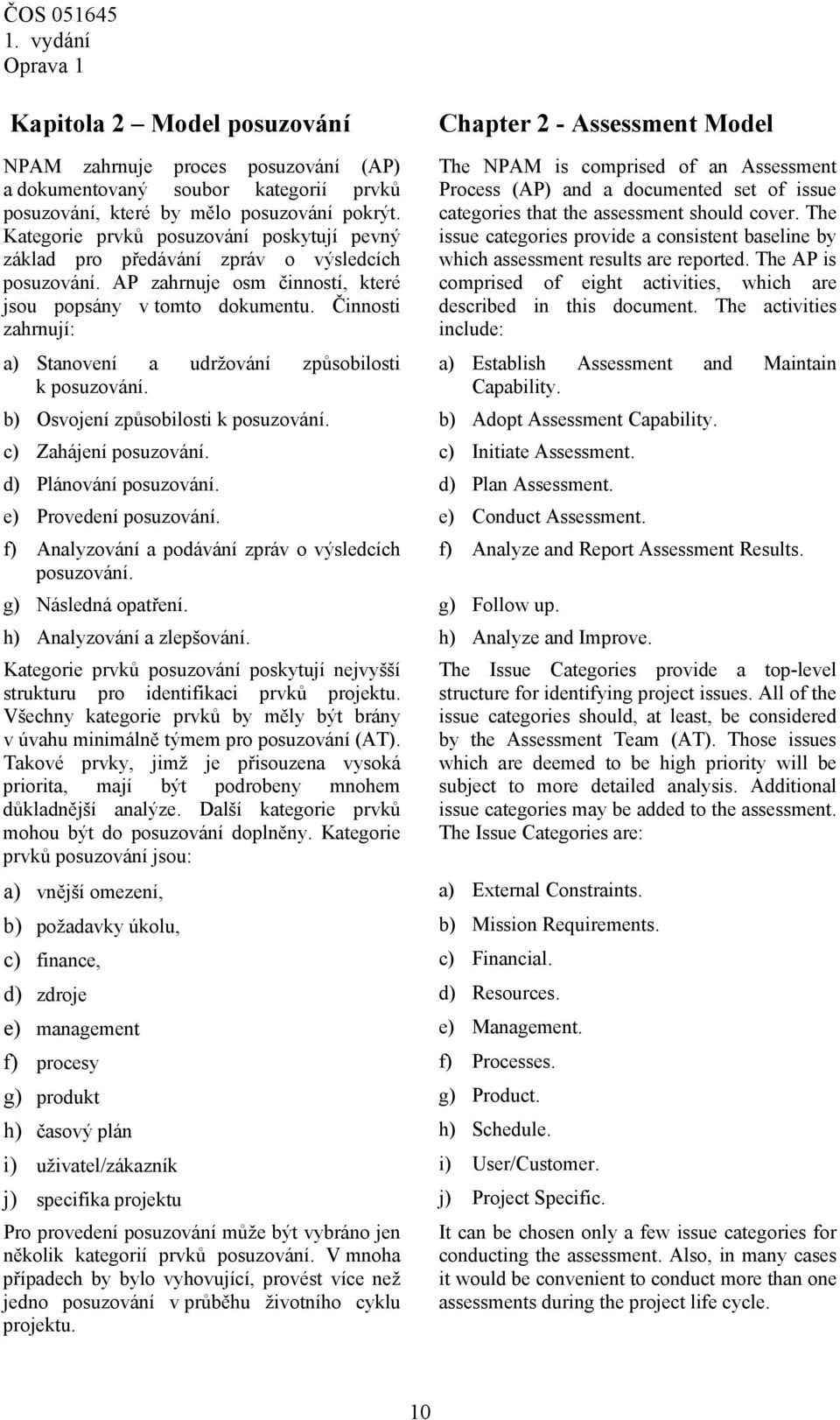 Činnosti zahrnují: a) Stanovení a udržování způsobilosti k posuzování. The NPAM is comprised of an Assessment Process (AP) and a documented set of issue categories that the assessment should cover.