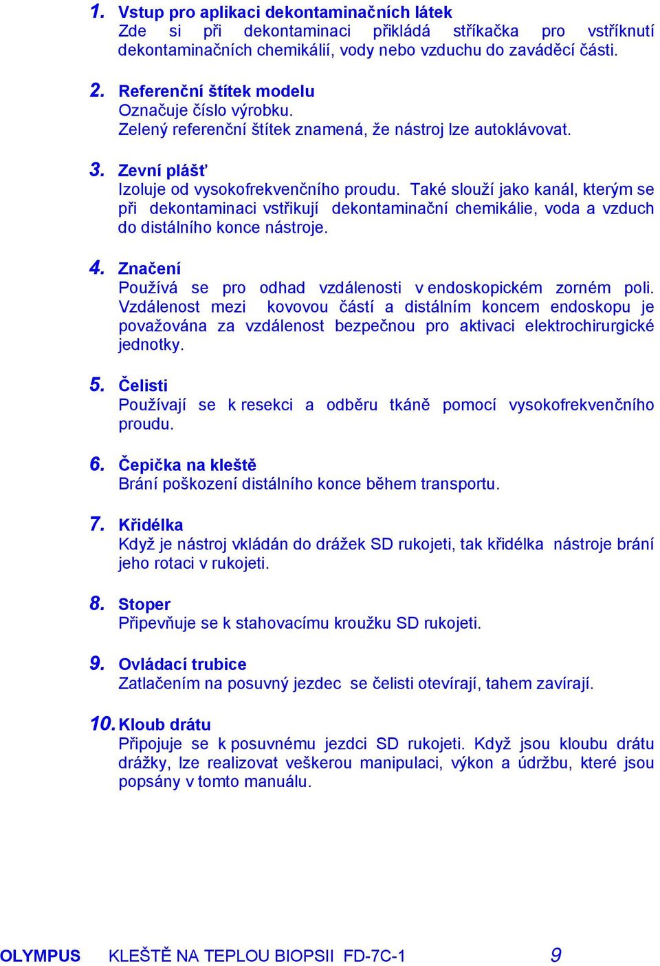 Také slouží jako kanál, kterým se při dekontaminaci vstřikují dekontaminační chemikálie, voda a vzduch do distálního konce nástroje. 4.