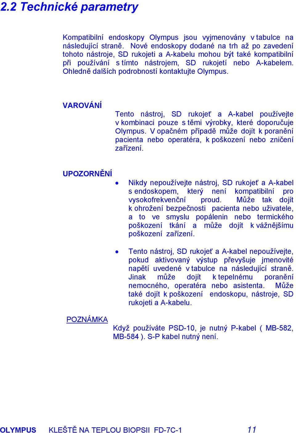 Ohledně dalších podrobností kontaktujte Olympus. VAROVÁNÍ Tento nástroj, SD rukojeť a A-kabel používejte v kombinaci pouze s těmi výrobky, které doporučuje Olympus.