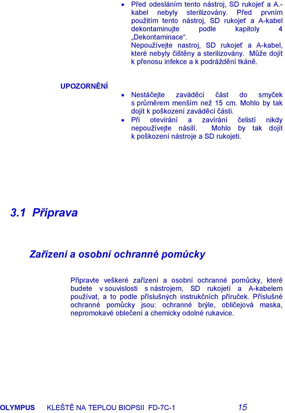 UPOZORNĚNÍ Nestáčejte zaváděcí část do smyček s průměrem menším než 15 cm. Mohlo by tak dojít k poškození zaváděcí části. Při otevírání a zavírání čelistí nikdy nepoužívejte násilí.