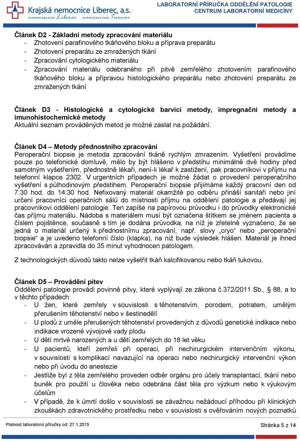 a cytologické barvící metody, impregnační metody a imunohistochemické metody Aktuální seznam prováděných metod je možné zaslat na požádání.