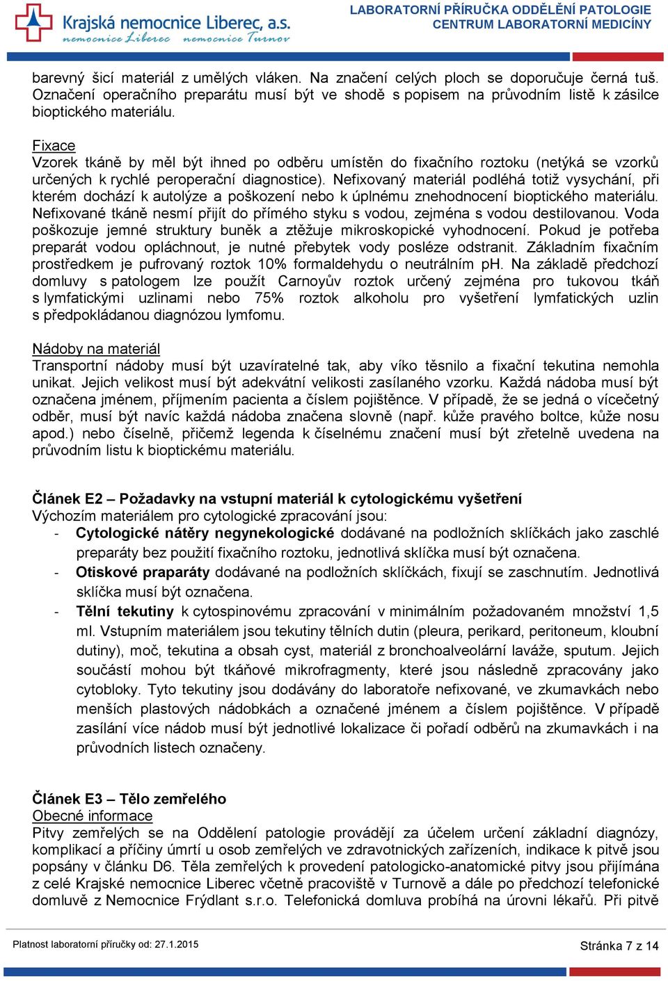 Nefixovaný materiál podléhá totiž vysychání, při kterém dochází k autolýze a poškození nebo k úplnému znehodnocení bioptického materiálu.