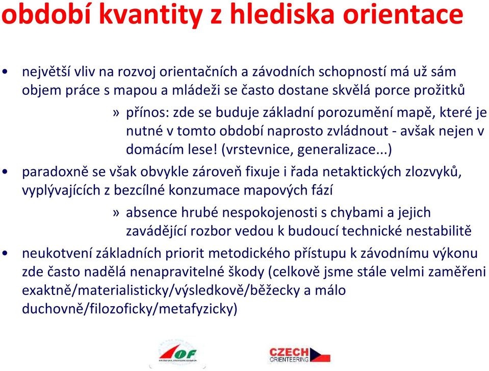 ..) paradoxně se však obvykle zároveň fixuje i řada netaktických zlozvyků, vyplývajících z bezcílné konzumace mapových fází» absence hrubé nespokojenosti s chybami a jejich zavádějící rozbor vedou