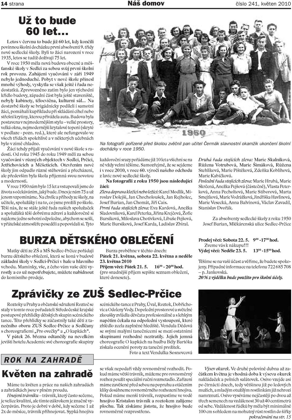 Zahájení vyučování v září 1949 nebylo jednoduché. Pobyt v nové škole přinesl mnohé výhody, vyskytla se však ještě i řada nedostatků.