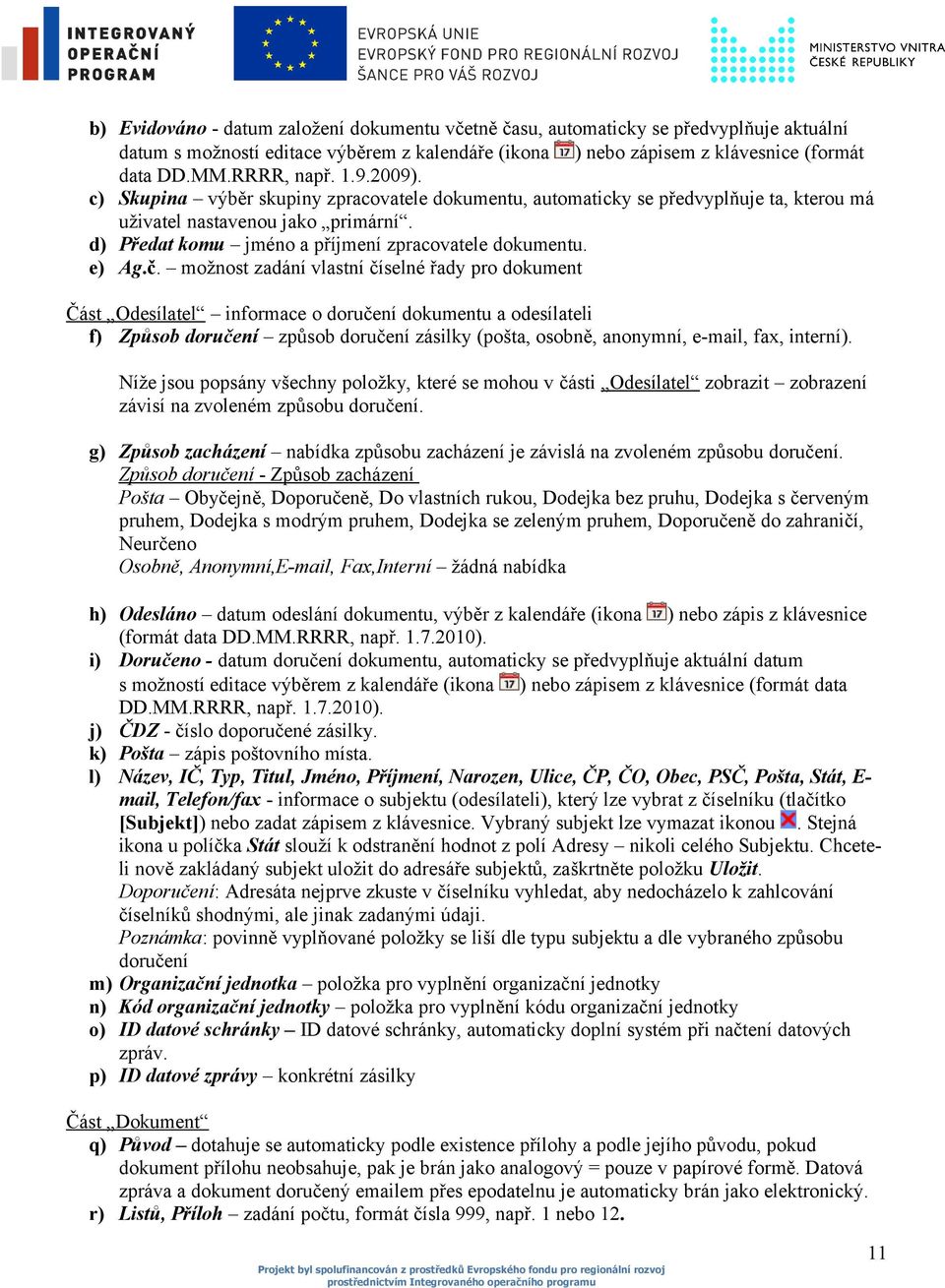 č. možnost zadání vlastní číselné řady pro dokument Část Odesílatel informace o doručení dokumentu a odesílateli f) Způsob doručení způsob doručení zásilky (pošta, osobně, anonymní, e-mail, fax,