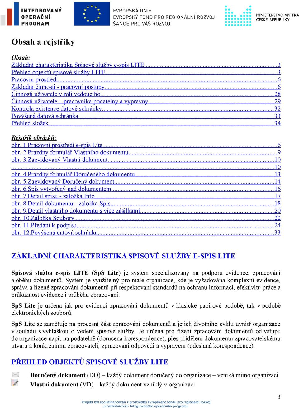 .. 34 Rejstřík obrázků: obr. 1.Pracovní prostředí e-spis Lite...6 obr. 2.Prázdný formulář Vlastního dokumentu...9 obr. 3.Zaevidovaný Vlastní dokument...10...10 obr. 4.