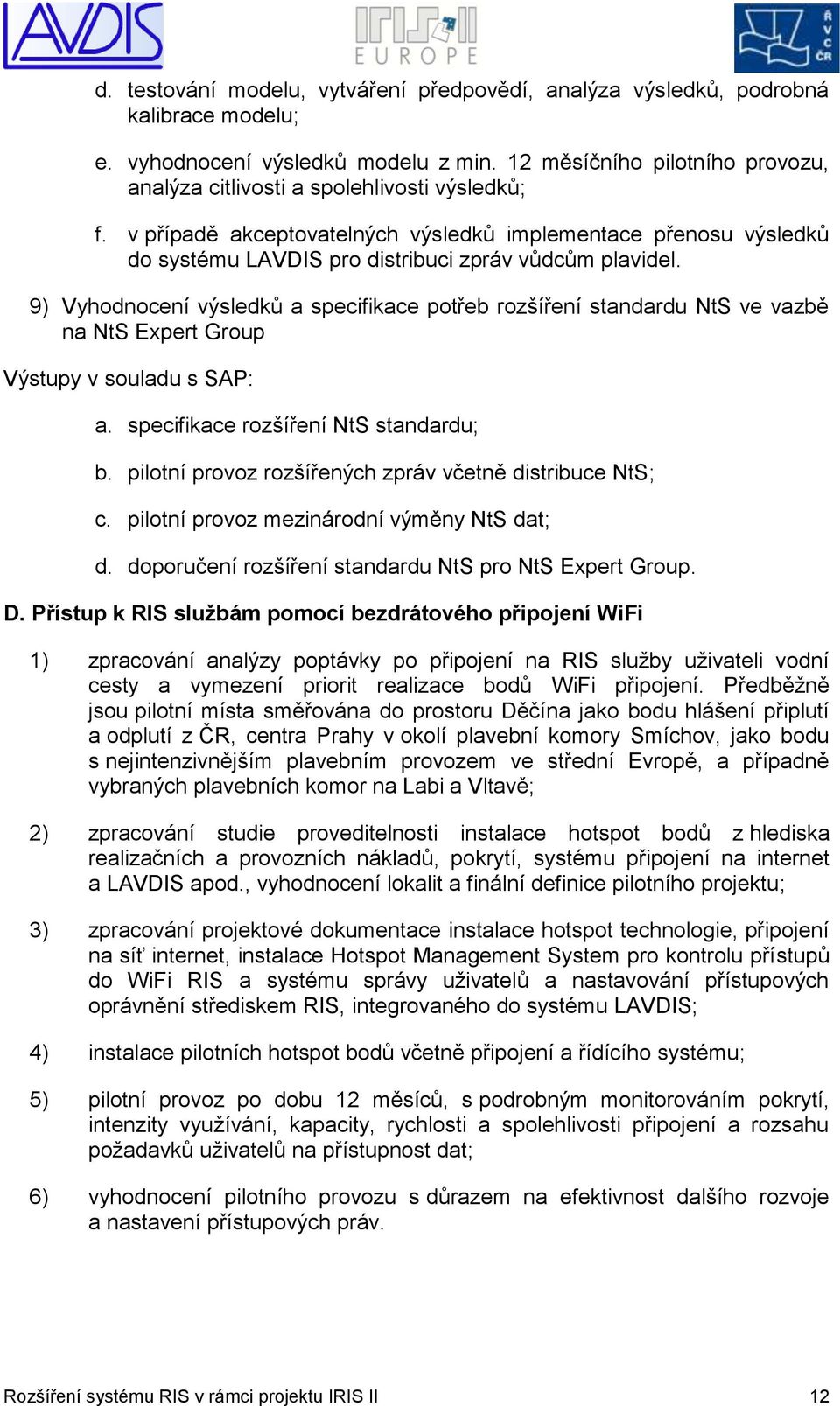 v případě akceptovatelných výsledků implementace přenosu výsledků do systému LAVDIS pro distribuci zpráv vůdcům plavidel.