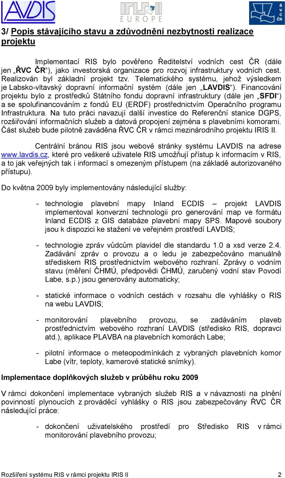 Financování projektu bylo z prostředků Státního fondu dopravní infrastruktury (dále jen SFDI ) a se spolufinancováním z fondů EU (ERDF) prostřednictvím Operačního programu Infrastruktura.