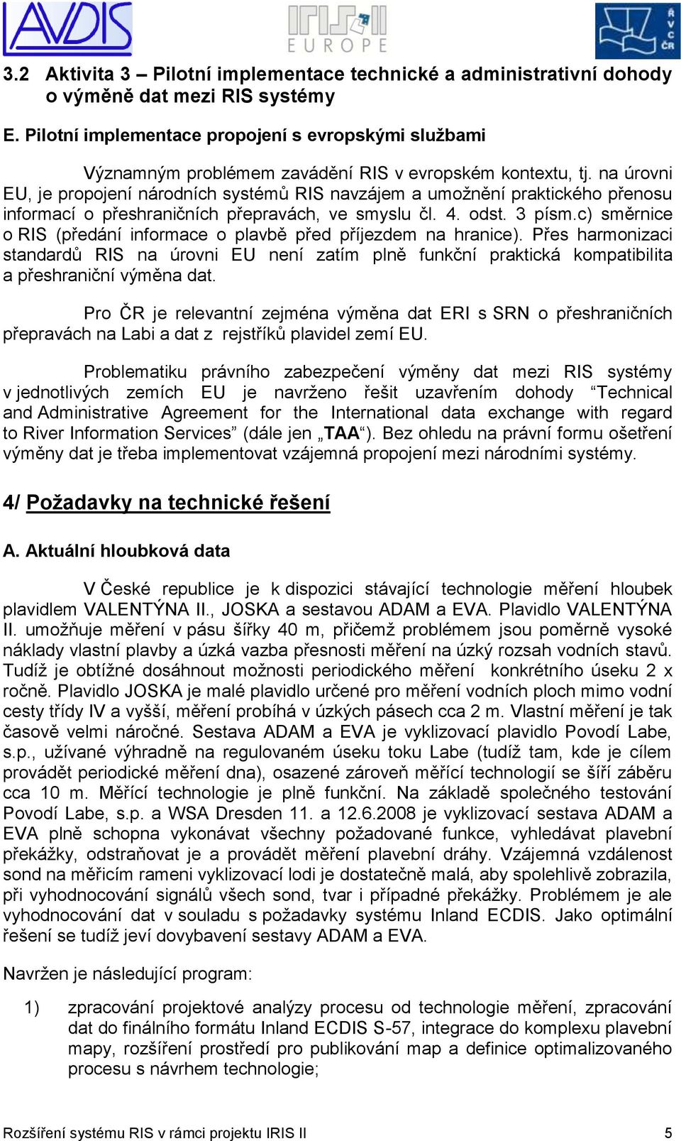 na úrovni EU, je propojení národních systémů RIS navzájem a umožnění praktického přenosu informací o přeshraničních přepravách, ve smyslu čl. 4. odst. 3 písm.