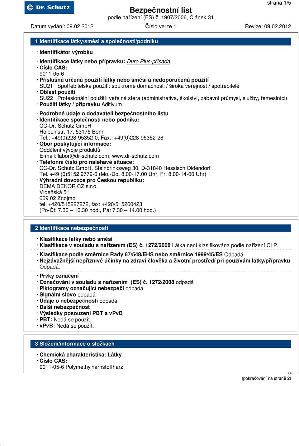 přípravku Aditivum Podrobné údaje o dodavateli bezpečnostního listu Identifikace společnosti nebo podniku: CC-Dr. Schutz GmbH Holbeinstr. 17, 53175 Bonn Tel.: +49(0)228-95352-0, Fax.