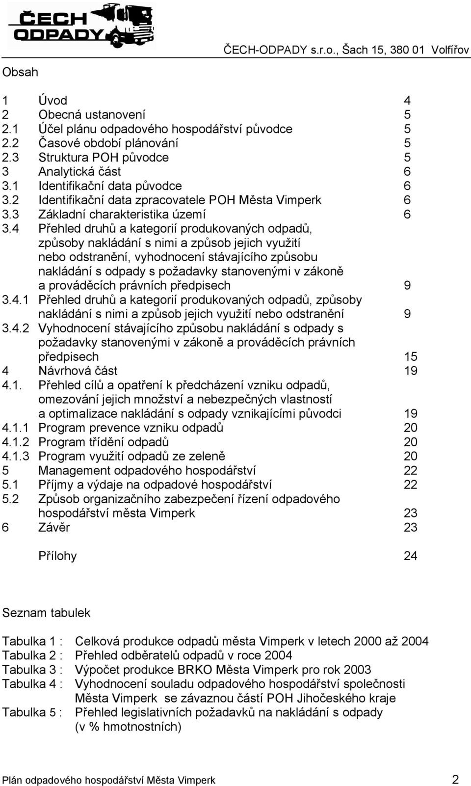 4 Přehled druhů a kategorií produkovaných odpadů, způsoby nakládání s nimi a způsob jejich využití nebo odstranění, vyhodnocení stávajícího způsobu nakládání s odpady s požadavky stanovenými v zákoně