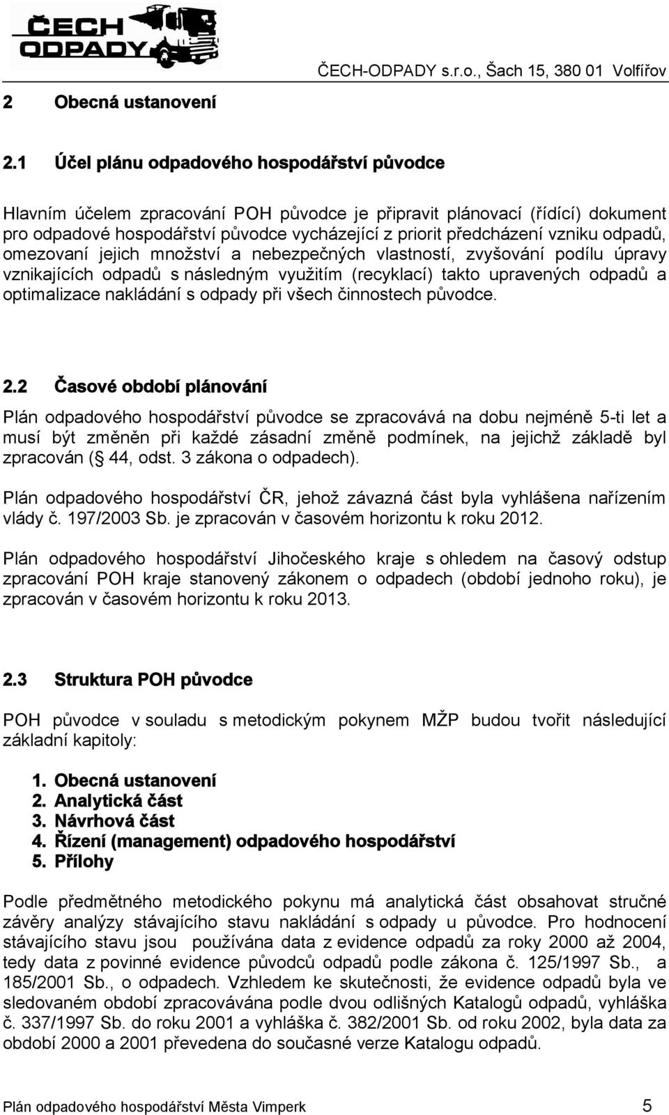 odpadů, omezovaní jejich množství a nebezpečných vlastností, zvyšování podílu úpravy vznikajících odpadů s následným využitím (recyklací) takto upravených odpadů a optimalizace nakládání s odpady při