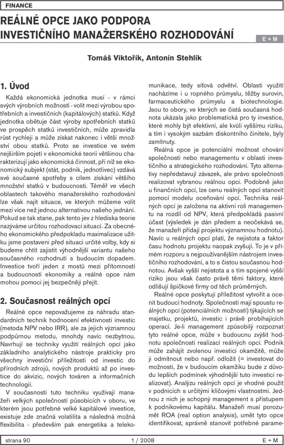 Když jednotka obětuje část výroby spotřebních statků ve prospěch statků investičních, může zpravidla růst rychleji a může získat nakonec i větší množství obou statků.