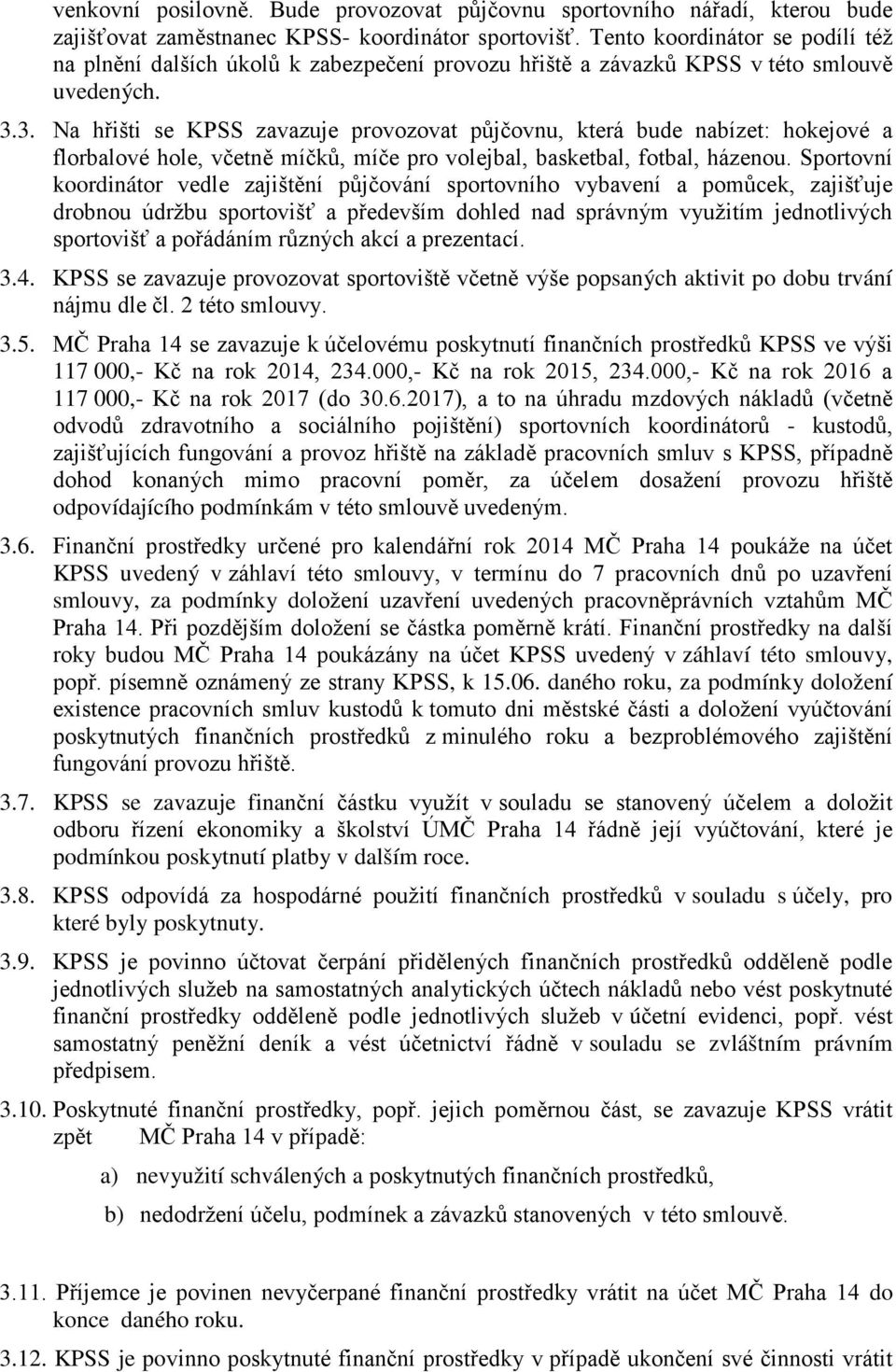 3. Na hřišti se KPSS zavazuje provozovat půjčovnu, která bude nabízet: hokejové a florbalové hole, včetně míčků, míče pro volejbal, basketbal, fotbal, házenou.