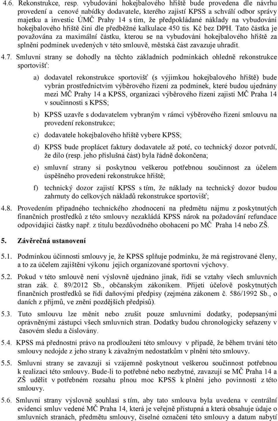 náklady na vybudování hokejbalového hřiště činí dle předběžné kalkulace 450 tis. Kč bez DPH.