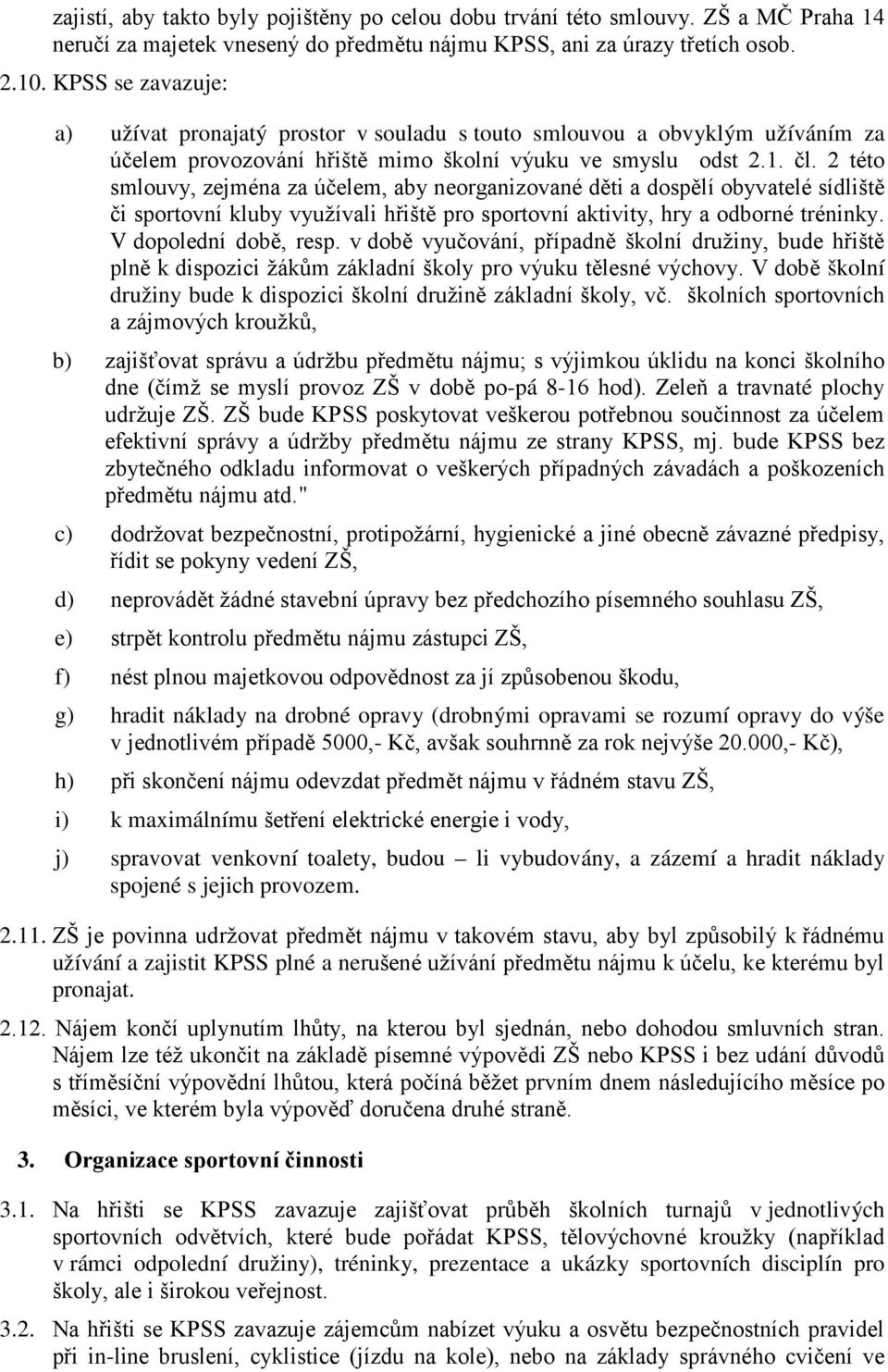 2 této smlouvy, zejména za účelem, aby neorganizované děti a dospělí obyvatelé sídliště či sportovní kluby využívali hřiště pro sportovní aktivity, hry a odborné tréninky. V dopolední době, resp.