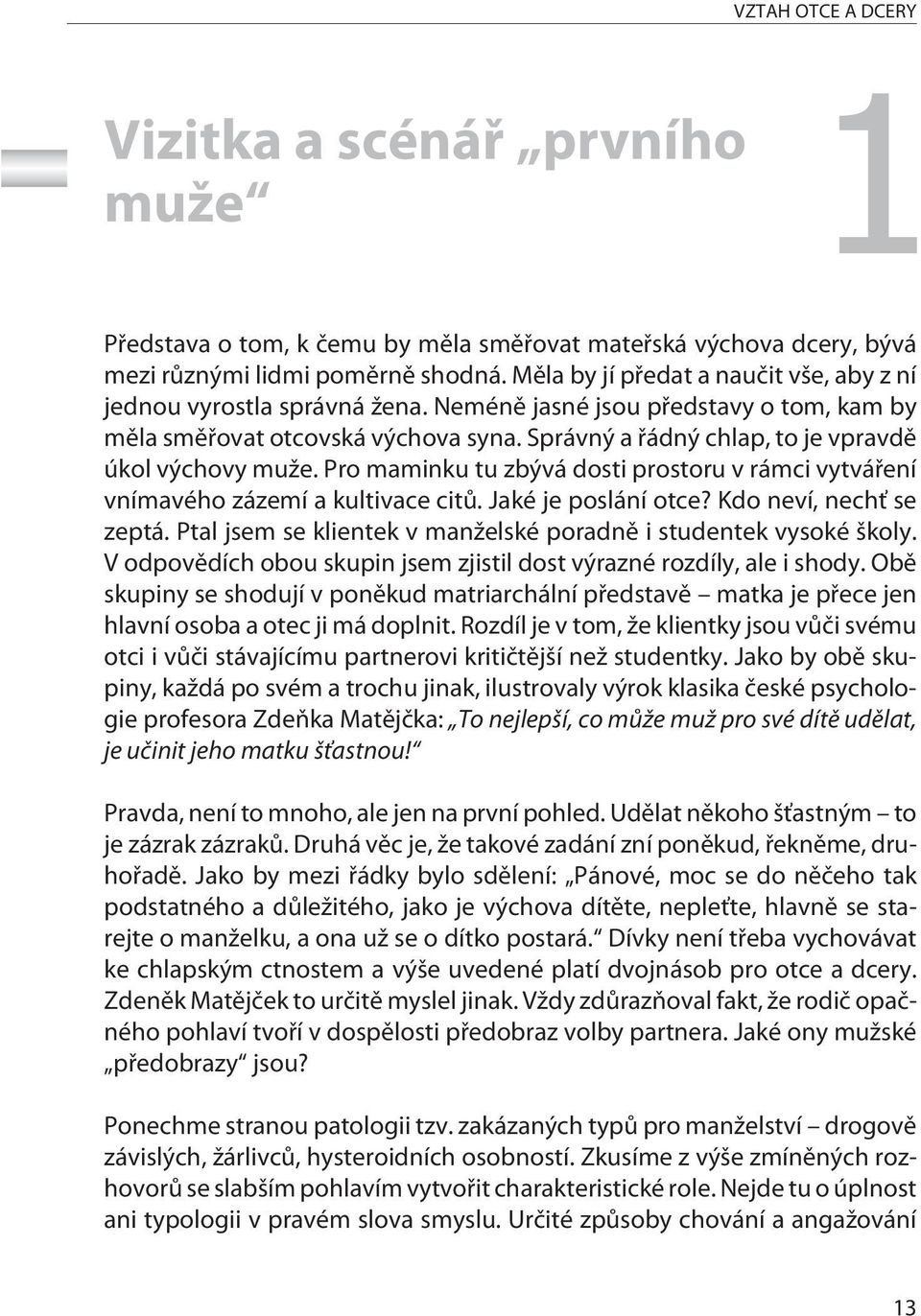 Správný a øádný chlap, to je vpravdì úkol výchovy muže. Pro maminku tu zbývá dosti prostoru v rámci vytváøení vnímavého zázemí a kultivace citù. Jaké je poslání otce? Kdo neví, nechť se zeptá.