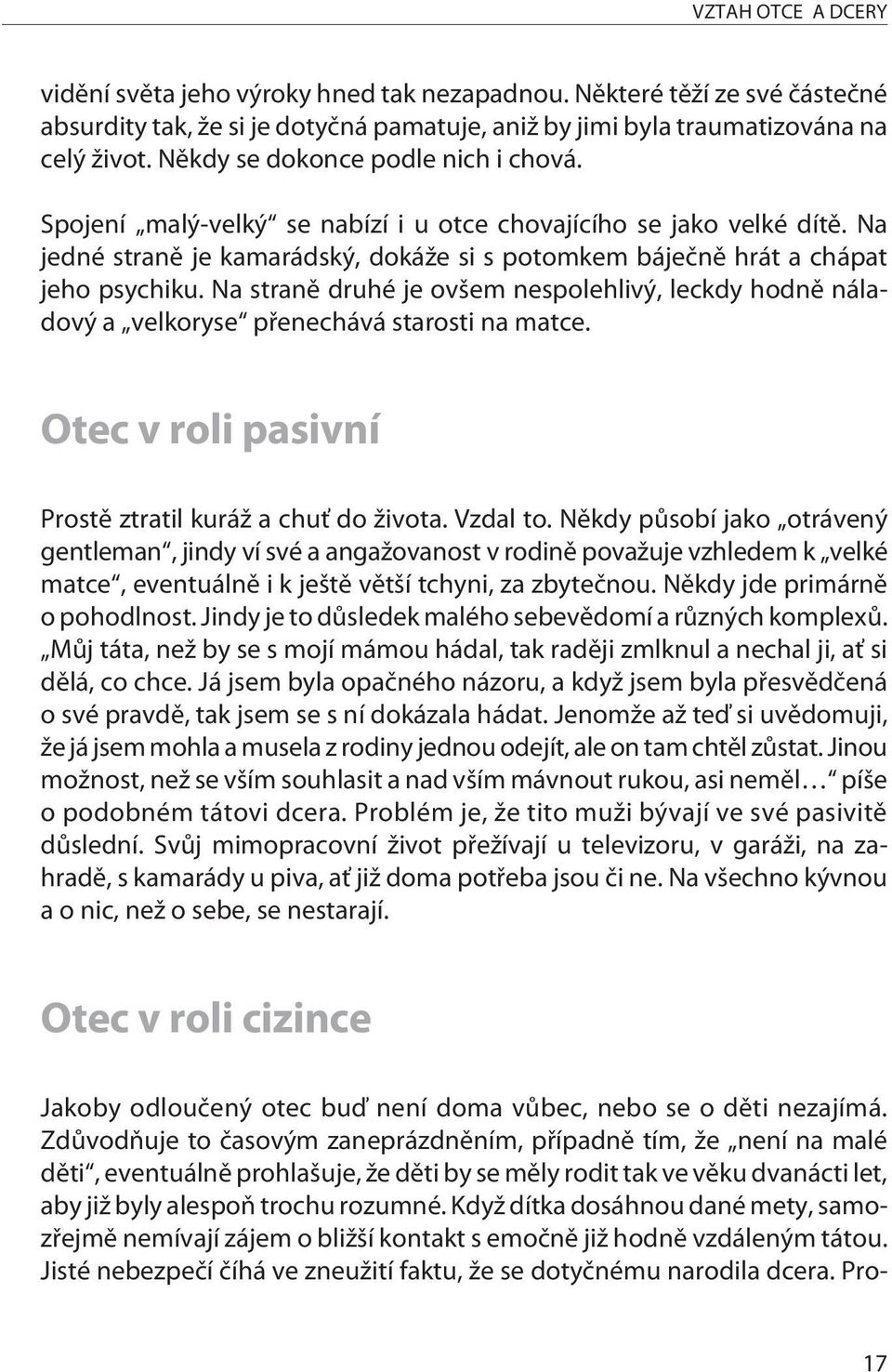 Na stranì druhé je ovšem nespolehlivý, leckdy hodnì náladový a velkoryse pøenechává starosti na matce. Otec v roli pasivní Prostì ztratil kuráž a chuť do života. Vzdal to.