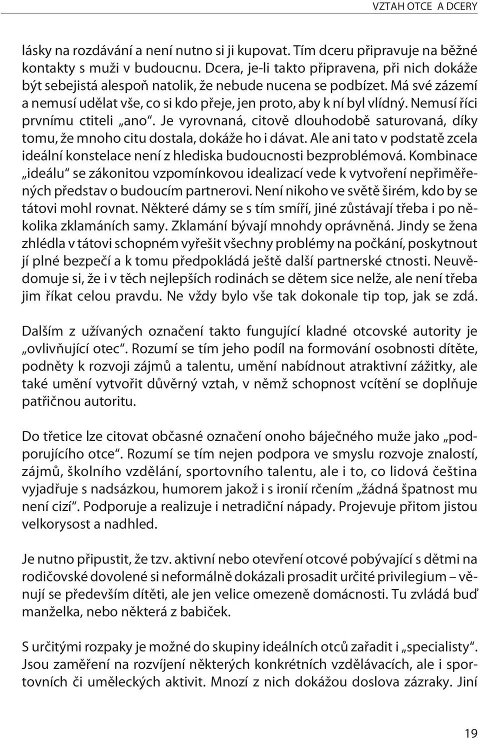 Nemusí øíci prvnímu ctiteli ano. Je vyrovnaná, citovì dlouhodobì saturovaná, díky tomu, že mnoho citu dostala, dokáže ho i dávat.