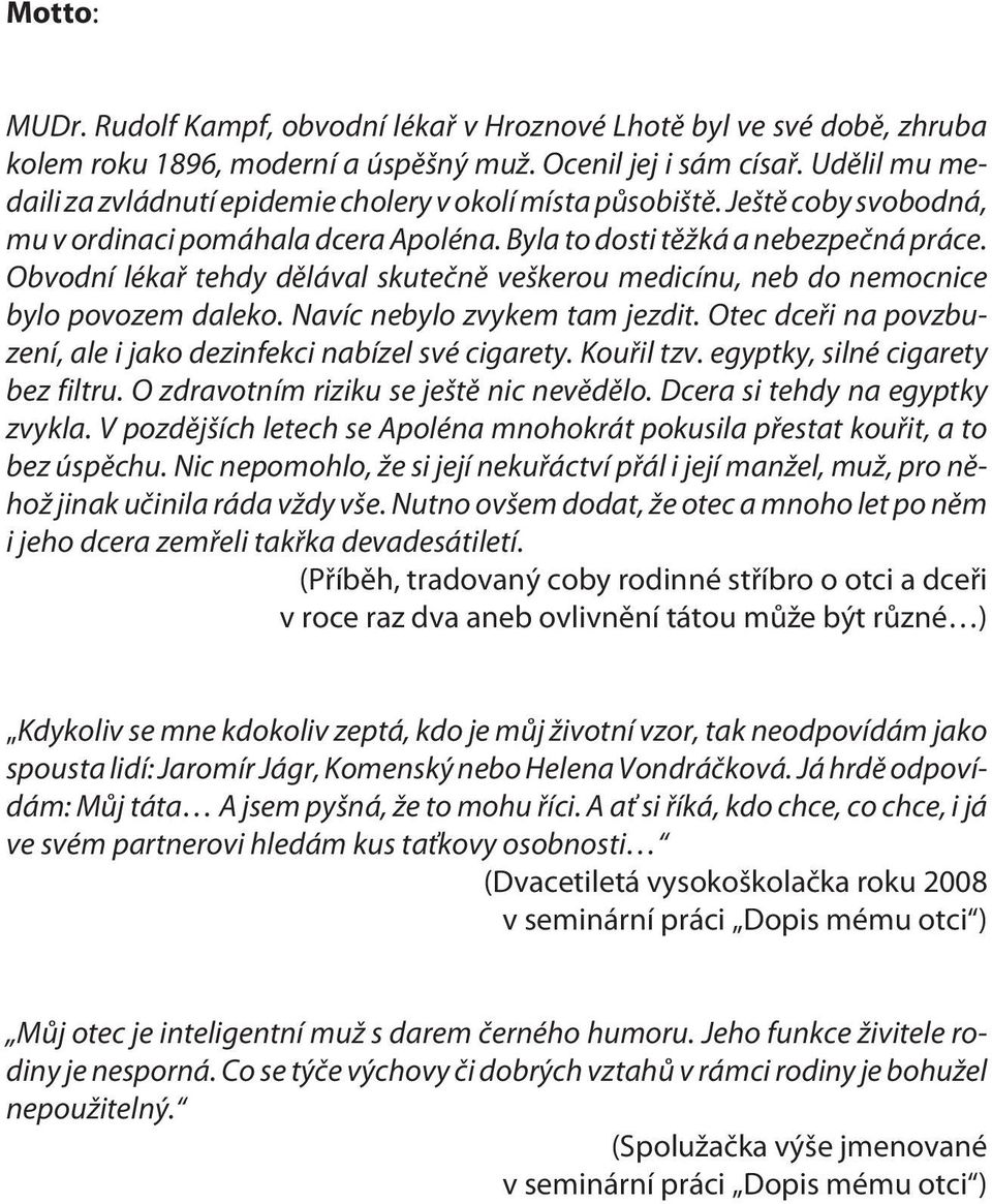 Obvodní lékaø tehdy dìlával skuteènì veškerou medicínu, neb do nemocnice bylo povozem daleko. Navíc nebylo zvykem tam jezdit. Otec dceøi na povzbuzení, ale i jako dezinfekci nabízel své cigarety.