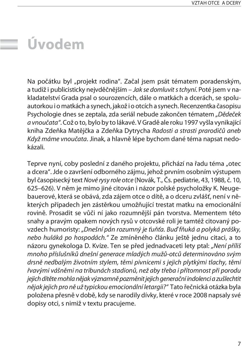 Recenzentka èasopisu Psychologie dnes se zeptala, zda seriál nebude zakonèen tématem Dìdeèek a vnouèata. Což o to, bylo by to lákavé.