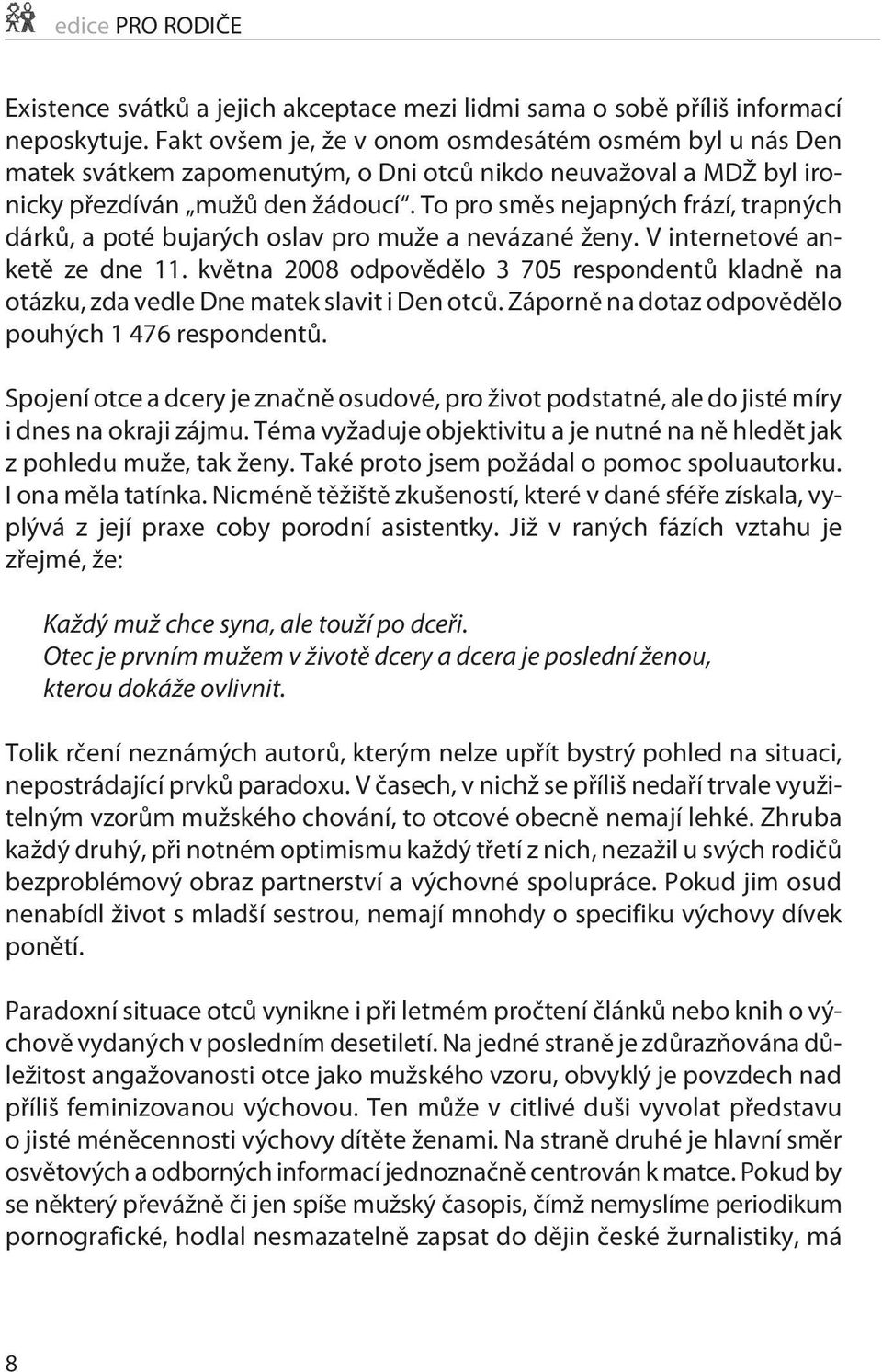 To pro smìs nejapných frází, trapných dárkù, a poté bujarých oslav pro muže a nevázané ženy. V internetové anketì ze dne 11.