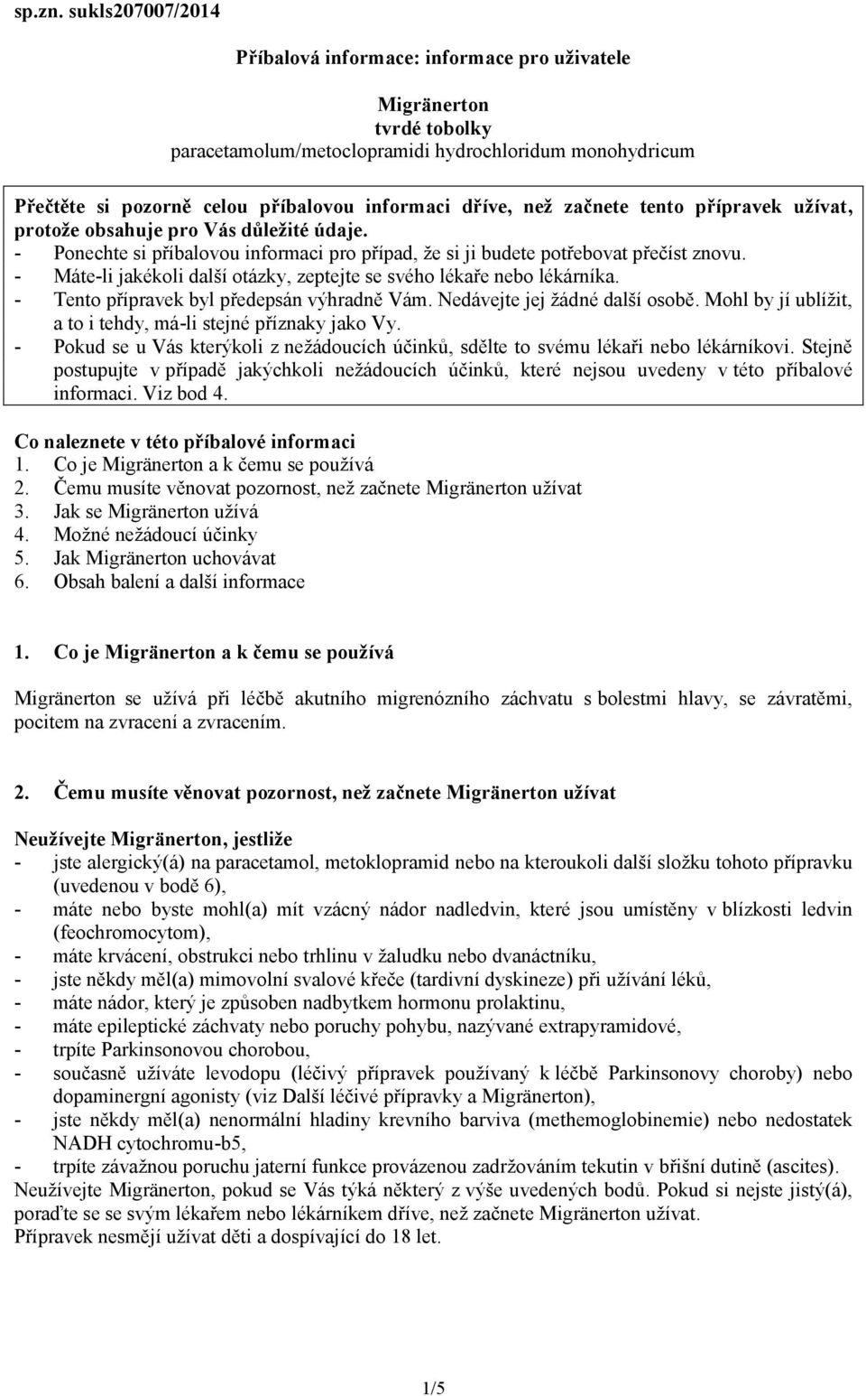 než začnete tento přípravek užívat, protože obsahuje pro Vás důležité údaje. - Ponechte si příbalovou informaci pro případ, že si ji budete potřebovat přečíst znovu.