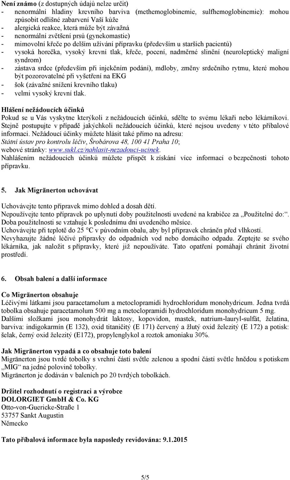 slinění (neuroleptický maligní syndrom) - zástava srdce (především při injekčním podání), mdloby, změny srdečního rytmu, které mohou být pozorovatelné při vyšetření na EKG - šok (závažné snížení