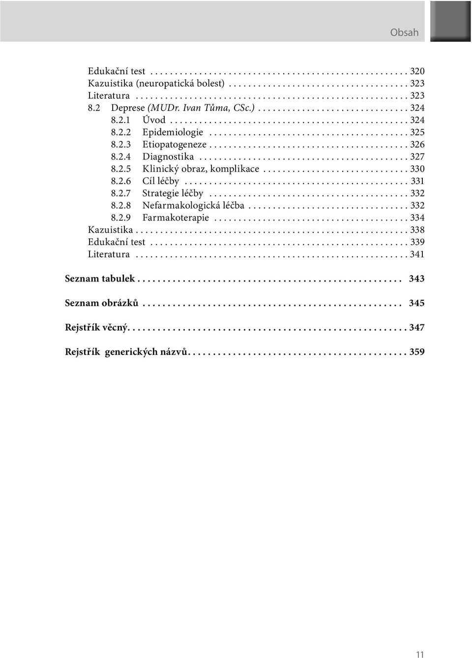 2.3 Etiopatogeneze......................................... 326 8.2.4 Diagnostika........................................... 327 8.2.5 Klinický obraz, komplikace.............................. 330 8.2.6 Cíl léčby.