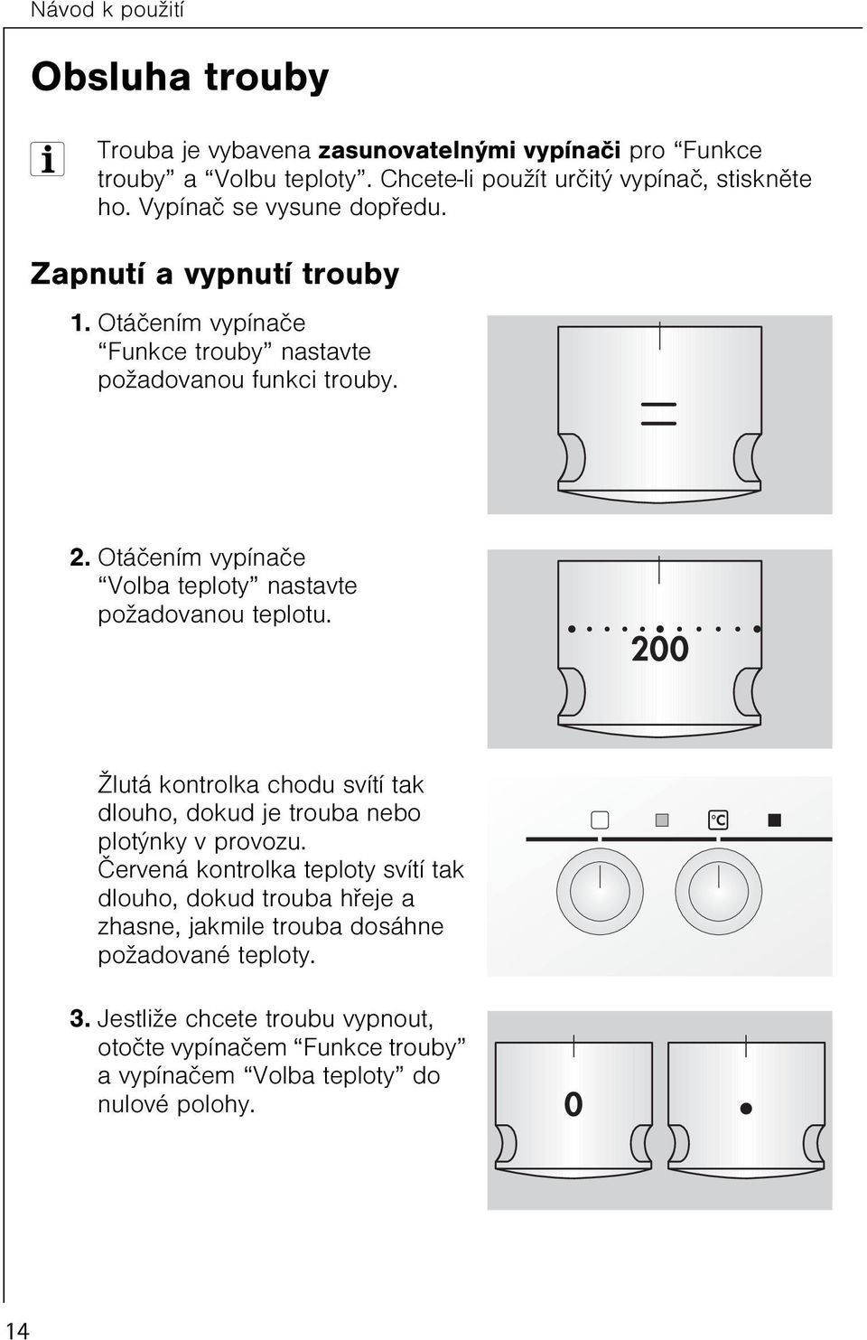 Otáèením vypínaèe Volba teploty nastavte požadovanou teplotu. Žlutá kontrolka chodu svítí tak dlouho, dokud je trouba nebo plotýnky v provozu.