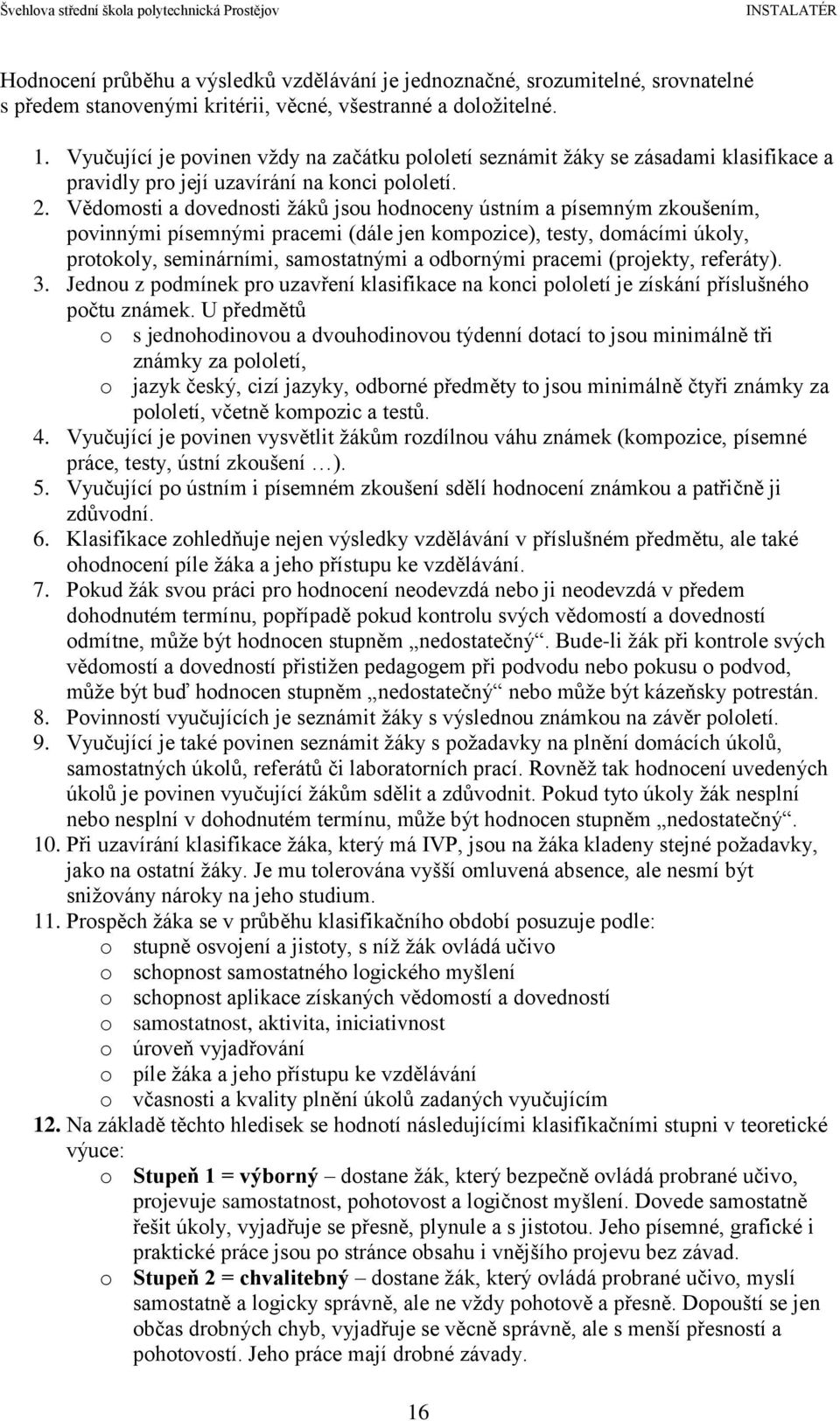 Vědomosti a dovednosti žáků jsou hodnoceny ústním a písemným zkoušením, povinnými písemnými pracemi (dále jen kompozice), testy, domácími úkoly, protokoly, seminárními, samostatnými a odbornými