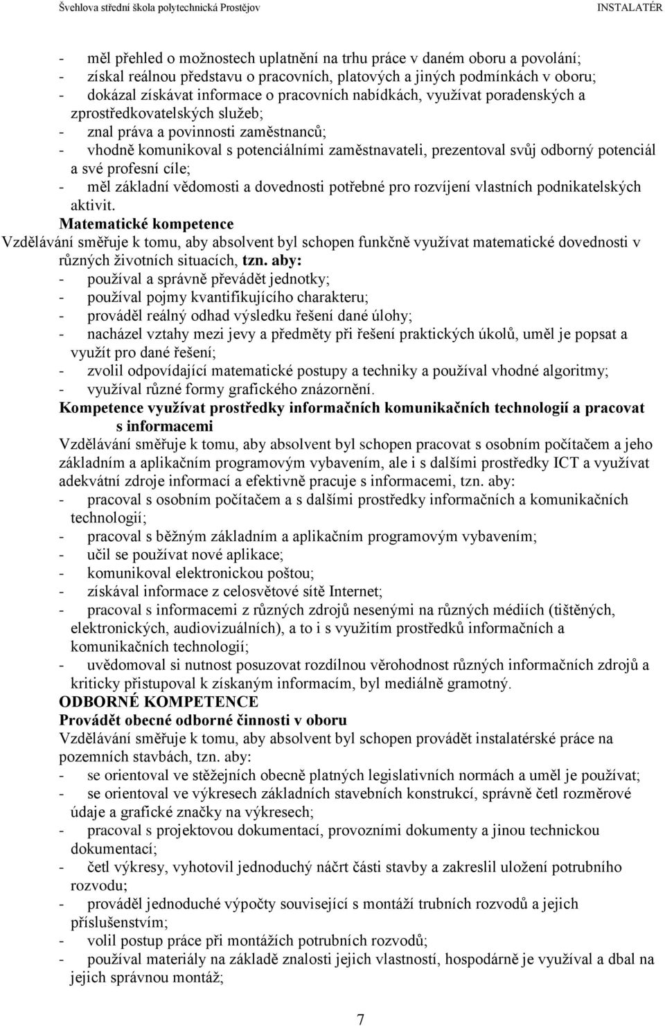 profesní cíle; - měl základní vědomosti a dovednosti potřebné pro rozvíjení vlastních podnikatelských aktivit.