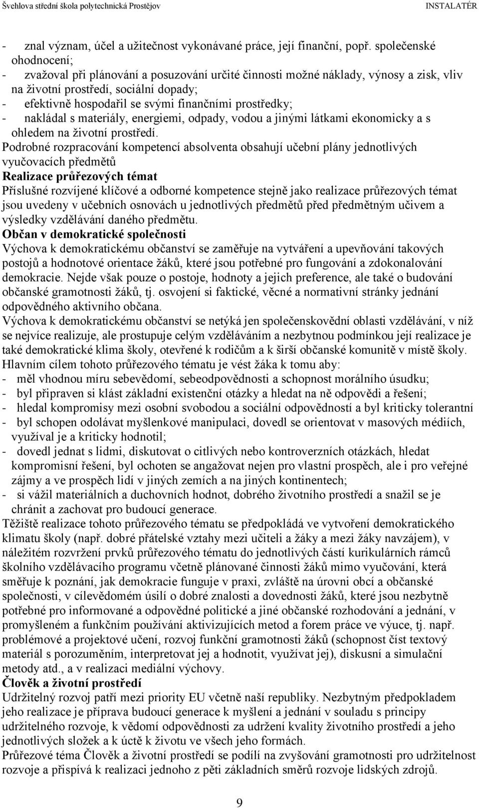 prostředky; - nakládal s materiály, energiemi, odpady, vodou a jinými látkami ekonomicky a s ohledem na životní prostředí.