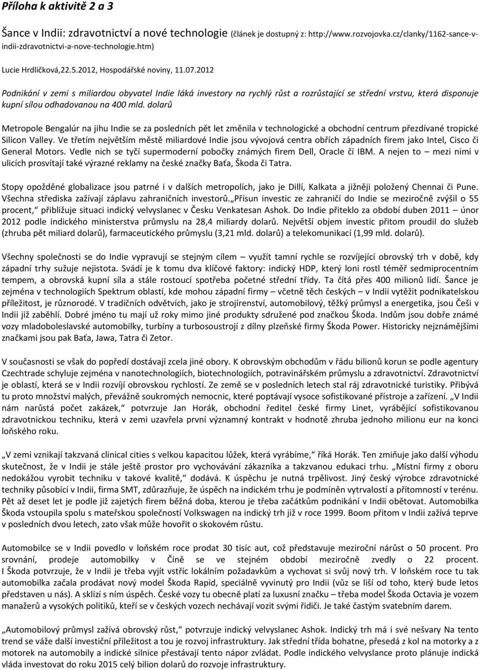 2012 Podnikání v zemi s miliardou obyvatel Indie láká investory na rychlý růst a rozrůstající se střední vrstvu, která disponuje kupní sílou odhadovanou na 400 mld.