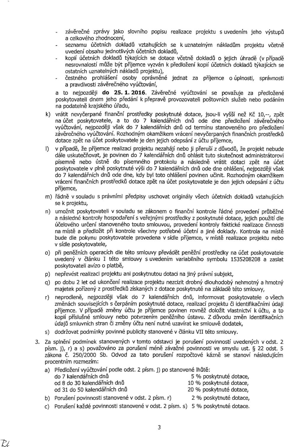 týkajících se ostatních uznatelných nákiadů projektu), čestného prohlášení osoby oprávněné jednat za příjemce o úplnosti, správnosti a pravdivosti závěrečného vyúčtování, a to nejpozději do 25.1.2016.