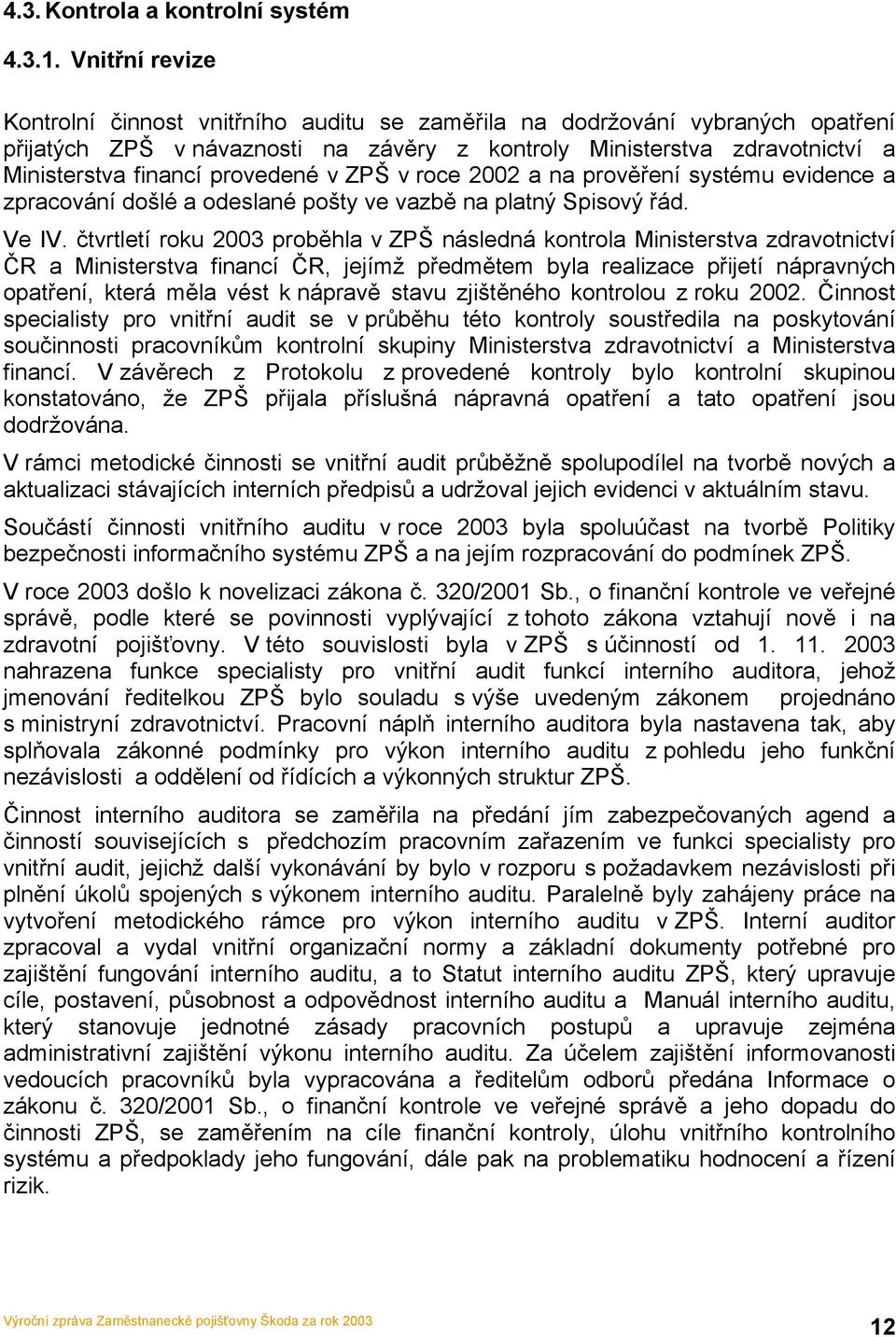 provedené v ZPŠ v roce 2002 a na prověření systému evidence a zpracování došlé a odeslané pošty ve vazbě na platný Spisový řád. Ve IV.