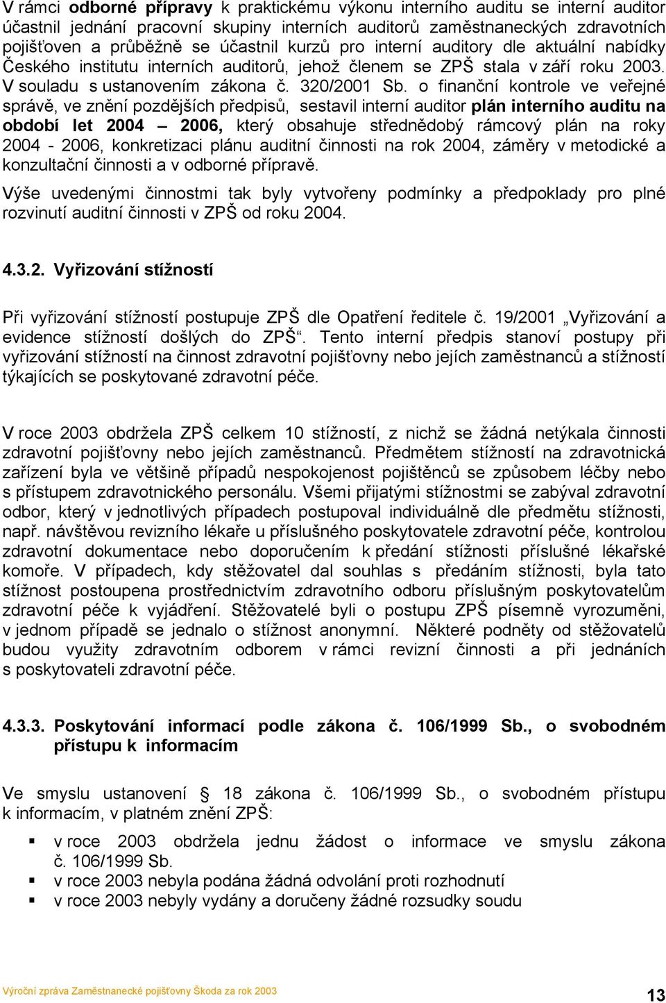 o finanční kontrole ve veřejné správě, ve znění pozdějších předpisů, sestavil interní auditor plán interního auditu na období let 2004 2006, který obsahuje střednědobý rámcový plán na roky 2004-2006,