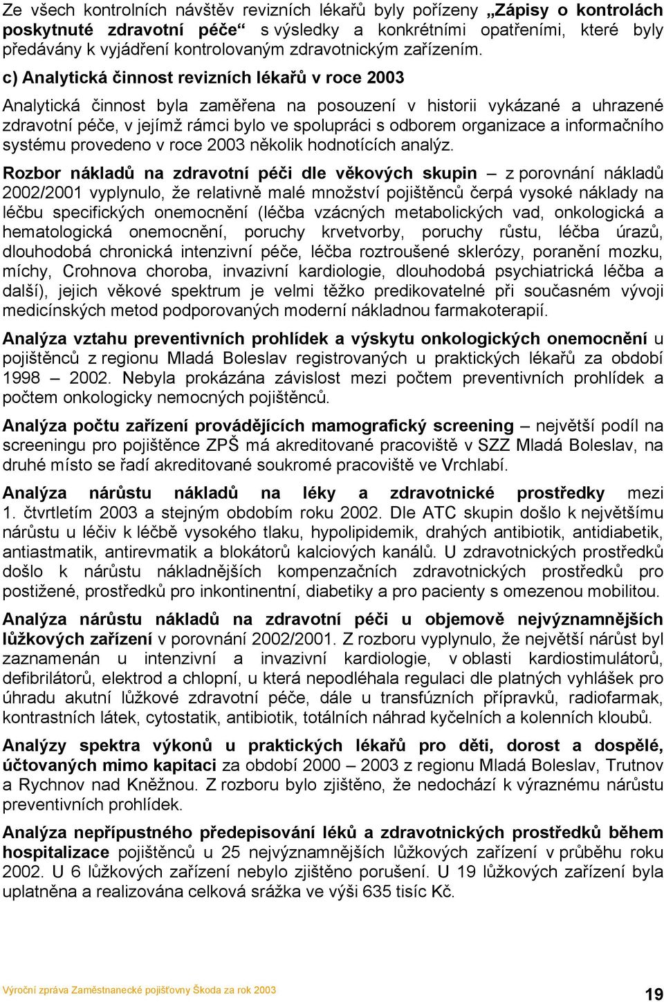 c) Analytická činnost revizních lékařů v roce 2003 Analytická činnost byla zaměřena na posouzení v historii vykázané a uhrazené zdravotní péče, v jejímž rámci bylo ve spolupráci s odborem organizace